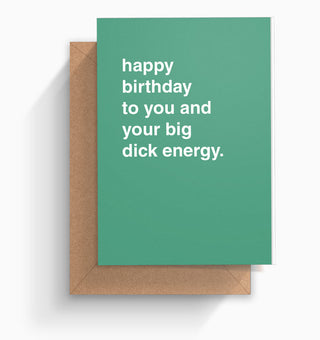 "Happy Birthday To You and Your Big Dick Energy" Birthday Card