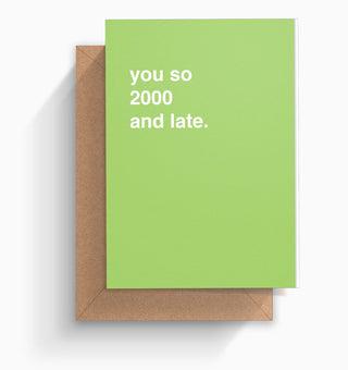 "You So 2000 and Late" Birthday Card