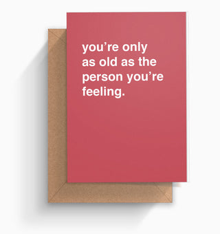 "You're Only As Old As The Person You Are Feeling" Birthday Card