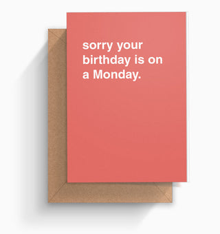"Sorry Your Birthday Is On a Monday" Birthday Card
