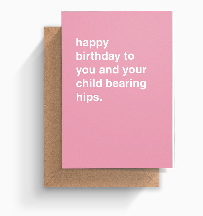 "Happy Birthday To You and Your Child Bearing Hips" Birthday Card