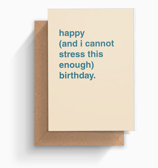 "Happy (And I Cannot Stress This Enough) Birthday" Birthday Card
