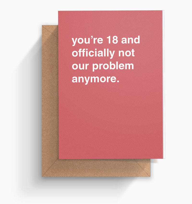 "You're 18 and Officially Not Our Problem Anymore" Birthday Card