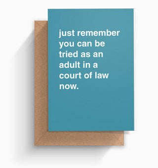 "You Can Be Tried as an Adult In a Court of Law" Birthday Card