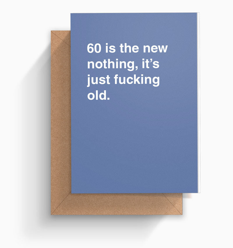 "60 Is The New Nothing, It's Just Fucking Old" Birthday Card