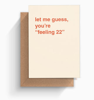 "Let Me Guess, You're "Feeling 22"" Birthday Card