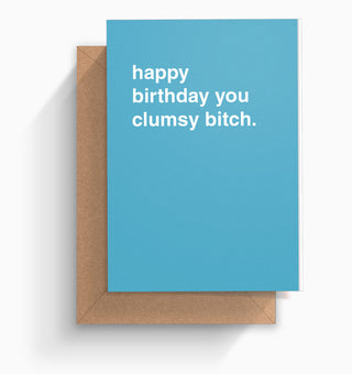 "Happy Birthday You Clumsy Bitch" Birthday Card
