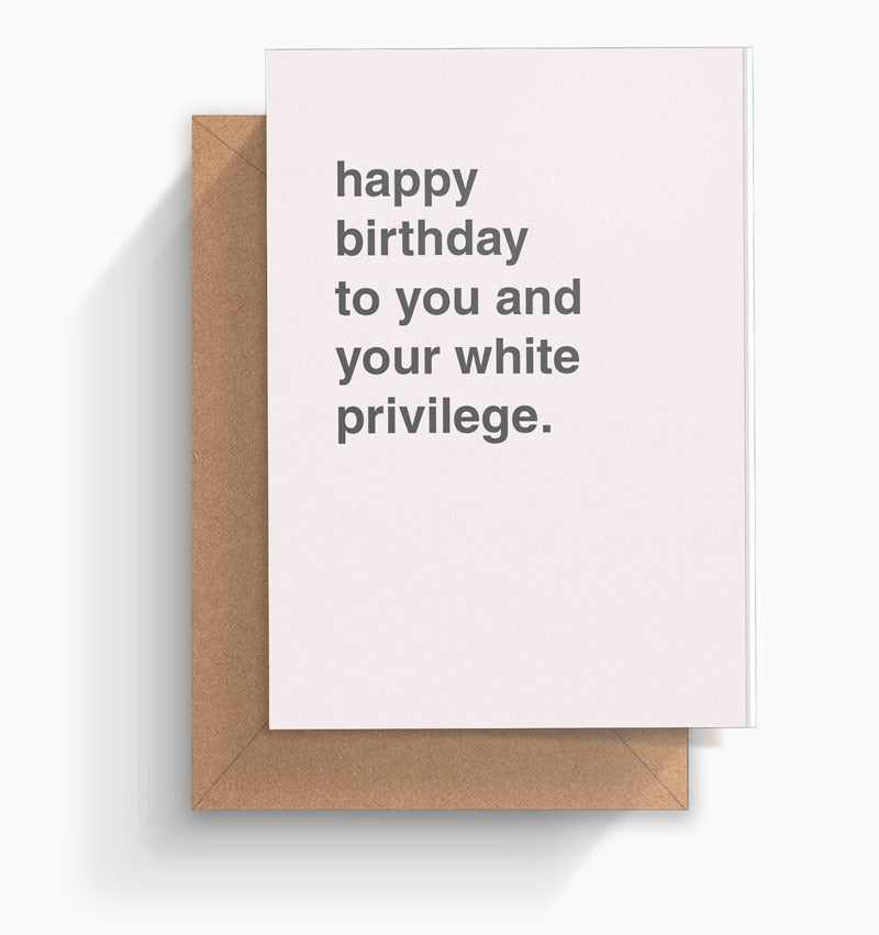 "Happy Birthday To You and Your White Privilege" Birthday Card