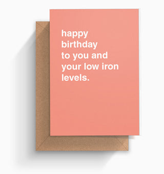"Happy Birthday To You and Your Low Iron Levels" Birthday Card