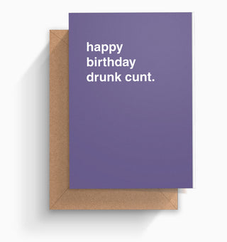 "Happy Birthday Drunk Cunt" Birthday Card