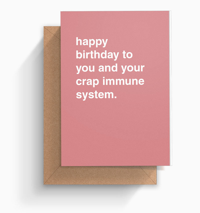 "Happy Birthday To You and Your Crap Immune System" Birthday Card