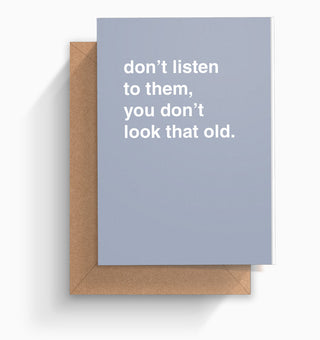 "Don't Listen To Them, You Don't Look That Old" Birthday Card
