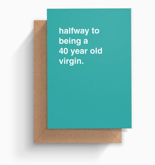 "Halfway To Being a 40 Year Old Virgin" Birthday Card