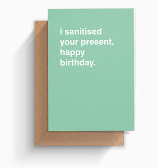 "I Sanitised Your Present, Happy Birthday" Birthday Card
