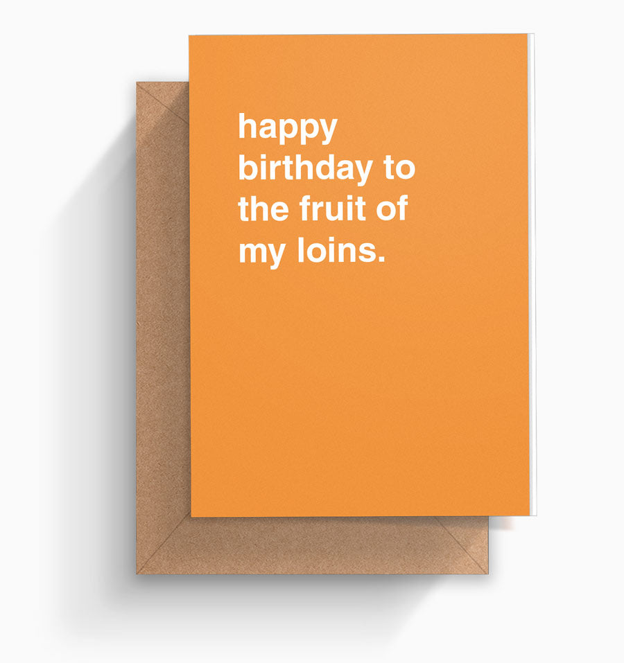 "Happy Birthday To The Fruit of My Loins" Birthday Card