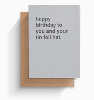"Happy Birthday To You and Your Tin Foil Hat" Birthday Card