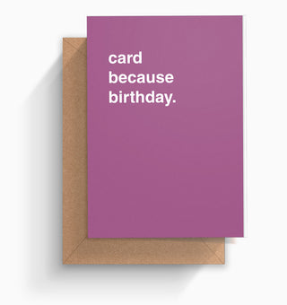 "Card Because Birthday" Birthday Card