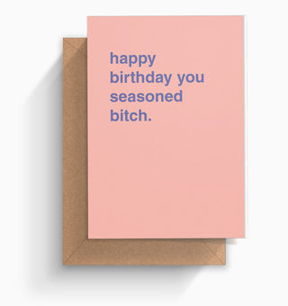 "Happy Birthday You Seasoned Bitch" Birthday Card