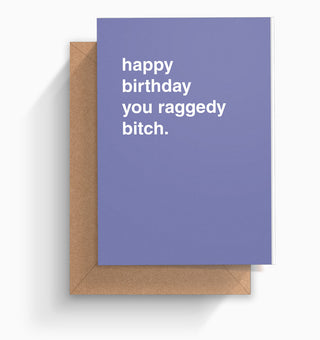 "Happy Birthday You Raggedy Bitch" Birthday Card