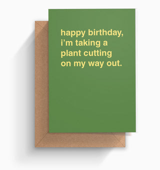 "I'm Taking a Plant Cutting On My Way Out" Birthday Card