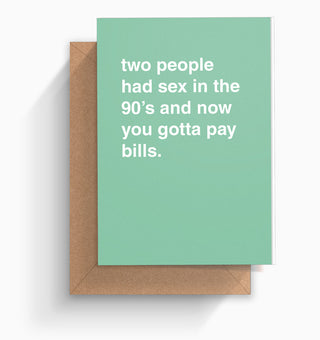 "Two People Had Sex and Now You Gotta Pay Bills" Birthday Card