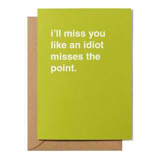"I Miss You Like an Idiot Misses The Point" Farewell Card