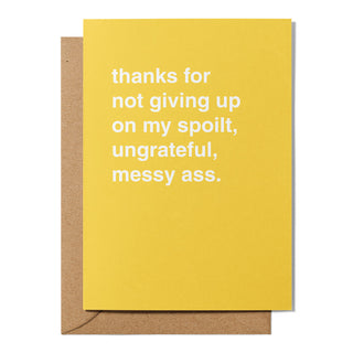 "Spoilt, Messy, Ungrateful Ass" Greeting Card