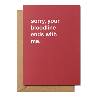 "Sorry, Your Bloodline Ends With Me" Greeting Card