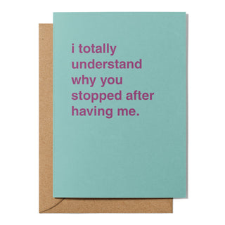 "I Totally Understand Why You Stopped After Having Me" Greeting Card
