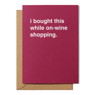 "I Bought This While On-wine Shopping" Greeting Card