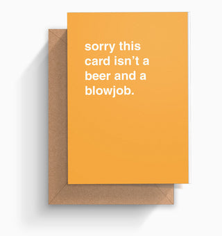 "Sorry This Card Isn't a Beer and a Blowjob" Greeting Card