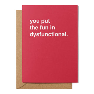 "You Put The Fun in Dysfunctional" Greeting Card