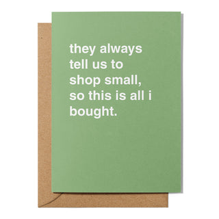 "They Always Tell Us to Shop Small, So This is All I Bought" Greeting Card