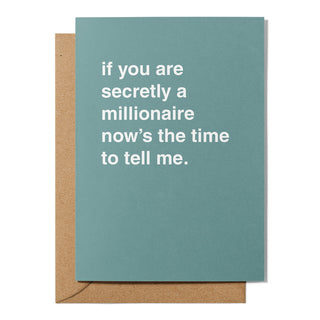 "If You Are Secretly A Millionaire, Now's The Time To Tell Me" Greeting Card