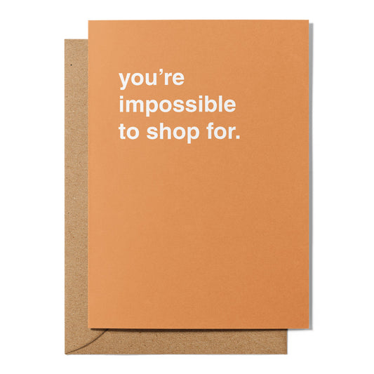"You're Impossible to Shop For" Greeting Card