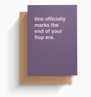 "This Marks The End of Your Flop Era" Greeting Card