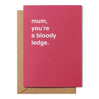 "You're a Bloody Ledge" Mother's Day Card