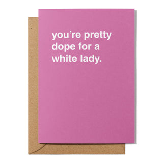 "You're Pretty Dope For a White Lady" Mother's Day Card