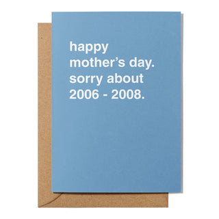 "Sorry About 2006 - 2008" Mother's Day Card