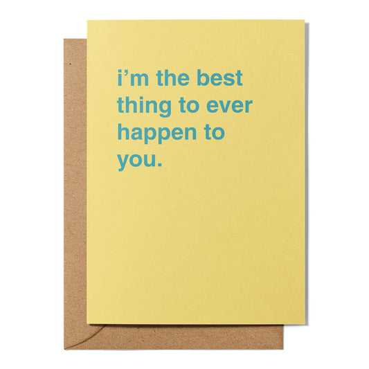 "I'm The Best Thing To Ever Happen To You" Greeting Card