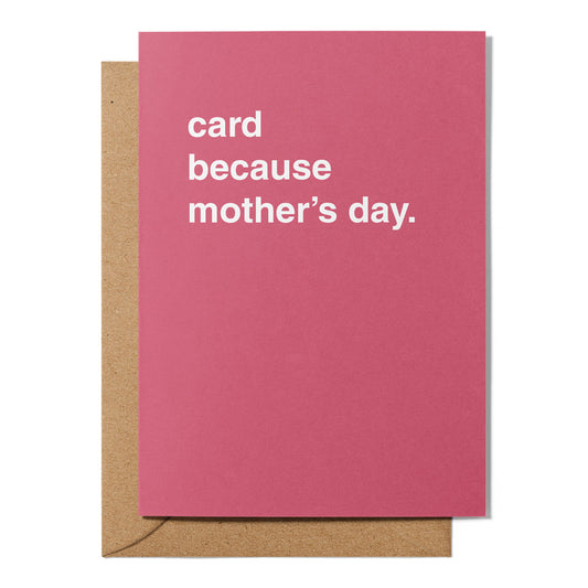 "Card Because Mother's Day" Mother's Day Card