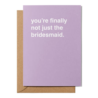 "You're Finally Not Just The Bridesmaid" Wedding Card