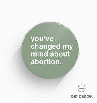 "You've Changed My Mind About Abortion" Pin Badge
