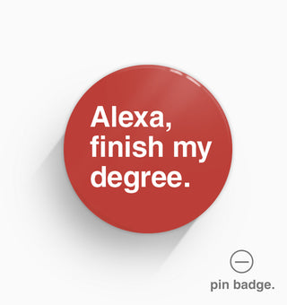 "Alexa, Finish My Degree" Pin Badge