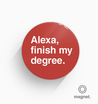 "Alexa, Finish My Degree" Fridge Magnet