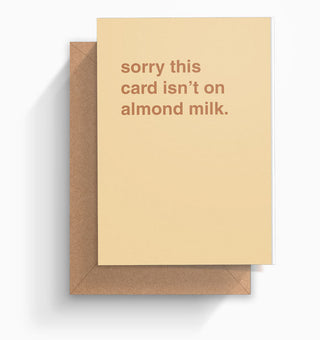 "Sorry This Card Isn't On Almond Milk" Greeting Card