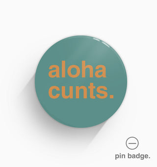 "Aloha Cunts" Pin Badge