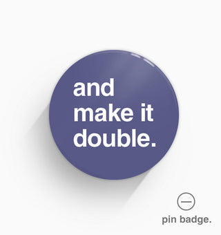"And Make It Double" Pin Badge