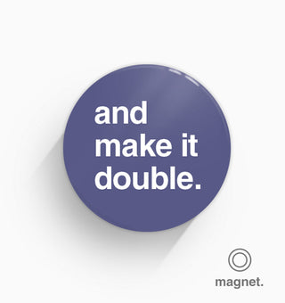 "And Make It Double" Fridge Magnet