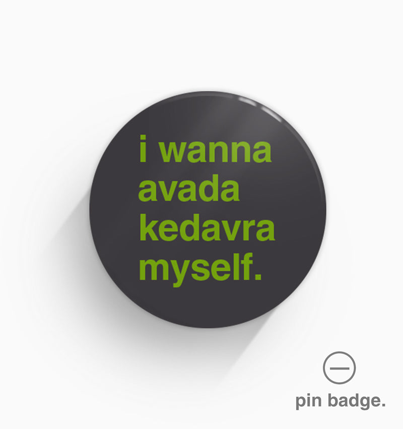 "I Wanna Avada Kedavra Myself" Pin Badge